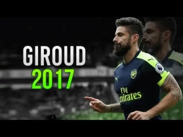 Video: Olivier Giroud 2017 - The Goal Machine 2016/17